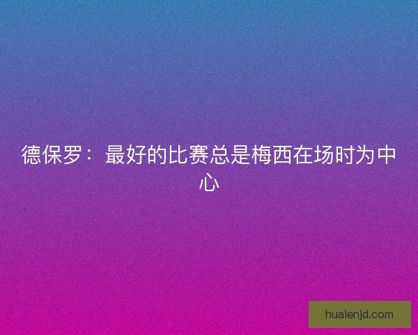 德保罗：最好的比赛总是梅西在场时为中心